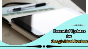 Essential Updates for Google Pixel Devices